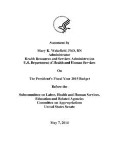 Statement by Mary K. Wakefield, PhD, RN Administrator Health Resources and Services Administration U.S. Department of Health and Human Services On