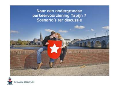 Naar een ondergrondse parkeervoorziening Tapijn ? Scenario’s ter discussie Waarom nu? Raadsbesluit in september is noodzakelijk,