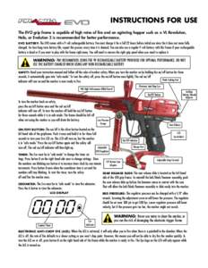 INSTRUCTIONS FOR USE The EVO grip frame is capable of high rates of fire and an agitating hopper such as a VL Revolution, Halo, or Evolution 2 is recommended for better performance. The EVO comes with a 9 volt rechargeab