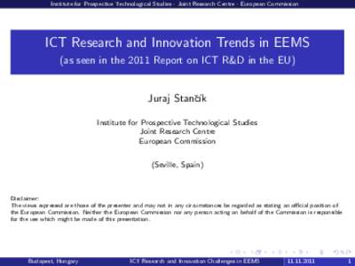 Institute for Prospective Technological Studies - Joint Research Centre - European Commission  ICT Research and Innovation Trends in EEMS (as seen in the 2011 Report on ICT R&D in the EU)  Juraj Stanˇc´ık