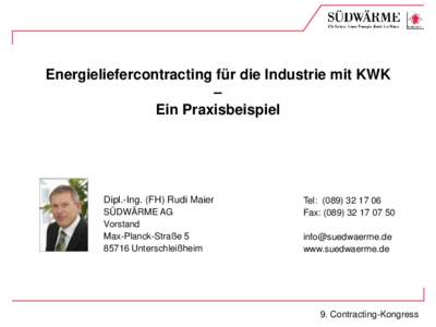 Energieliefercontracting für die Industrie mit KWK – Ein Praxisbeispiel Dipl.-Ing. (FH) Rudi Maier SÜDWÄRME AG