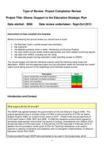 Type of Review: Project Completion Review Project Title: Ghana: Support to the Education Strategic Plan Date started: 2006 Date review undertaken: Sept-Oct 2013