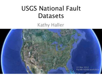 USGS National Fault Datasets
 Kathy Haller 22 Mar 2012
 PacNW NSHM workshop