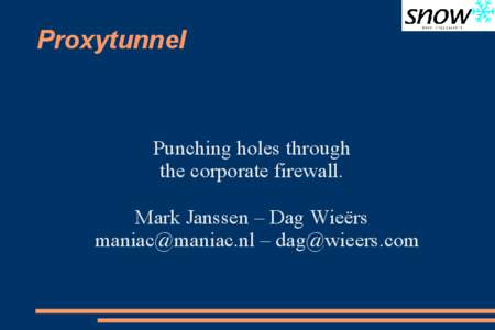 Proxytunnel  Punching holes through the corporate firewall. Mark Janssen – Dag Wieërs [removed] – [removed]