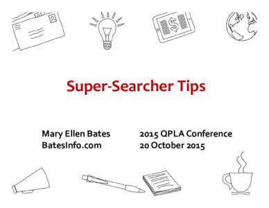 Super-Searcher Tips Mary Ellen Bates BatesInfo.com 2015 QPLA Conference 20 October 2015