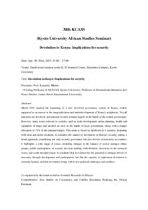 38th KUASS (Kyoto University African Studies Seminar) Devolution in Kenya: Implications for security Date: Apr. 30 (Thu), 2015, 15:00 – 17:00 Venue: Small-sized seminar room II, 3F Inamori Center, Kawabata Campus, Kyot