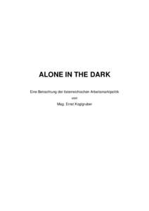 ALONE IN THE DARK Eine Betrachtung der österreichischen Arbeitsmarktpolitik von Mag. Ernst Koglgruber  Vorbemerkung