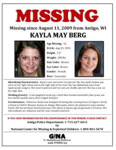 Missing since August 11, 2009 from Antigo, WI  KAYLA MAY BERG Age Missing: 16 D.O.B.: Aug 29, 1993 Height: 5’2”