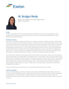 M. Bridget Reidy Senior Vice President and Chief Supply Officer Exelon Corporation Profile As senior vice president and chief supply officer, Reidy is responsible for the Exelon supply organization, which