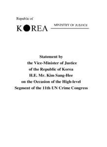 Statement by the Vice-Minister of Justice of the Republic of Korea H.E. Mr. Kim Sang-Hee on the Occasion of the High-level Segment of the 11th UN Crime Congress