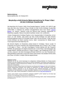 Medienmitteilung Martinsried/München, 22. Oktober 2014 MorphoSys erhält klinische Meilensteinzahlung für Phase 3-Start mit dem Antikörper Guselkumab Die MorphoSys AG (Frankfurt: MOR; Prime Standard Segment, TecDAX, O