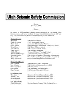 Meeting January 16, 2004 Minutes On January 16, 2004 a regularly scheduled quarterly meeting of the Utah Seismic Safety Commission was held at the Alcoholic Beverage Control Conference Room, Salt Lake City, Utah. Chairma