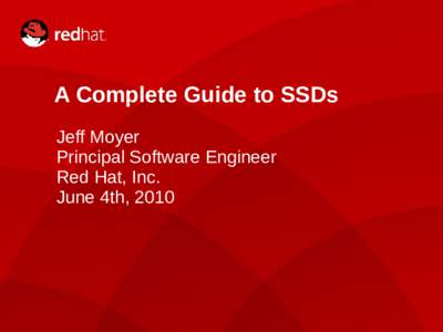 A Complete Guide to SSDs Jeff Moyer Principal Software Engineer Red Hat, Inc. June 4th, 2010
