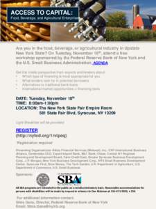 ACCESS TO CAPITAL: Food, Beverage, and Agricultural Enterprises Are you in the food, beverage, or agricultural industry in Upstate New York State? On Tuesday, November 18th, attend a free workshop sponsored by the Federa