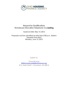 Request for Qualifications Homebuyer Education Telephone Counseling Issuance Date: May 15, 2015 Proposals must be submitted no later than 5:00 p.m., Eastern Standard Time (EST) Monday, June 15, 2015