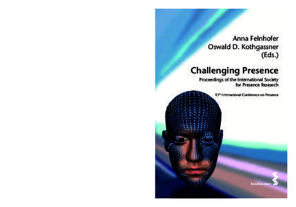 Challenging Presence FELNHOFER / KOTHGASSNER (Eds.) The central goal of the present proceedings is to convey an overview over the latest developments in Virtual Reality (VR) research to a broader audience. International 