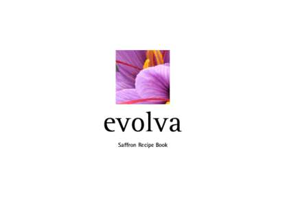 Saffron Recipe Book  Dear Evolva Shareholder As in previous years, we would like to present you with a token of our appreciation for your support for Evolva. This year’s gift actually has something to do with one of