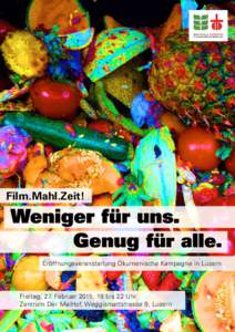 Film.Mahl.Zeit!  Eröffnungsveranstaltung Ökumenische Kampagne in Luzern Freitag, 27. Februar 2015, 18 bis 22 Uhr Zentrum Der MaiHof, Weggismattstrasse 9, Luzern