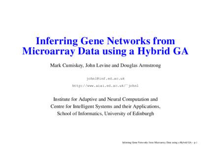 Inferring Gene Networks from Microarray Data using a Hybrid GA Mark Cumiskey, John Levine and Douglas Armstrong  http://www.aiai.ed.ac.uk/˜johnl