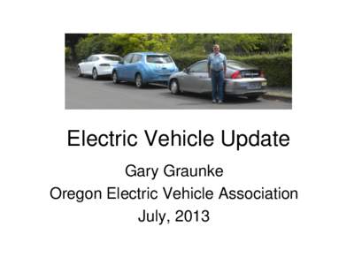 Electric Vehicle Update Gary Graunke Oregon Electric Vehicle Association July, 2013  Agenda