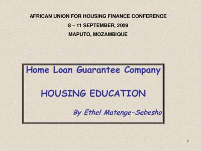 AFRICAN UNION FOR HOUSING FINANCE CONFERENCE 8 – 11 SEPTEMBER, 2009 MAPUTO, MOZAMBIQUE Home Loan Guarantee Company