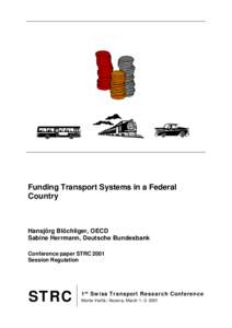 Funding Transport Systems in a Federal Country Hansjörg Blöchliger, OECD Sabine Herrmann, Deutsche Bundesbank Conference paper STRC 2001