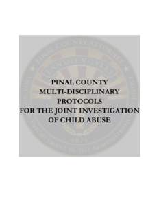 PINAL COUNTY MULTI-DISCIPLINARY PROTOCOLS FOR THE JOINT INVESTIGATION OF CHILD ABUSE