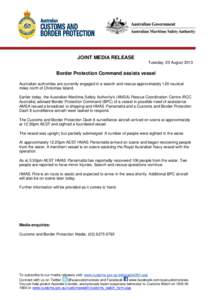 JOINT MEDIA RELEASE Tuesday, 20 August 2013 Border Protection Command assists vessel Australian authorities are currently engaged in a search and rescue approximately 120 nautical miles north of Christmas Island.