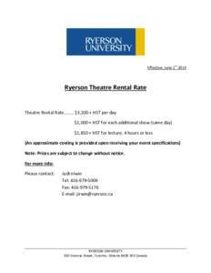 Effective: June 1st[removed]Ryerson Theatre Rental Rate Theatre Rental Rate……… $3,200 + HST per day $1,000 + HST for each additional show (same day)