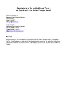 Calculations of the Unified Force Theory as Explained in the Aether Physics Model David W. Thomson III Quantum AetherDynamics Institute 518 Illinois St. Alma, IL 62807