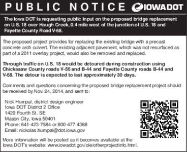 PUBLIC NOTICE The Iowa DOT is requesting public input on the proposed bridge replacement on U.S. 18 over Haugh Creek, 0.4 mile west of the junction of U.S. 18 and Fayette County Road V-68. The proposed project provides f