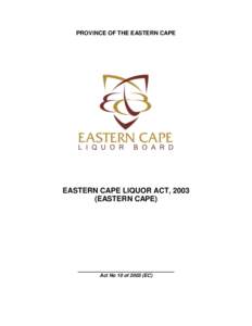 PROVINCE OF THE EASTERN CAPE  EASTERN CAPE LIQUOR ACT, 2003 (EASTERN CAPE)  Act No 10 of[removed]EC)