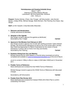 Homelessness and Housing Umbrella Group March 7, 2011 Steering Committee Meeting Minutes Lutherwood, 165 King Street East, Kitchener 2:00 – 4:00 p.m. Present: Charles Nichols, (Chair), Alex Troeger, Jeff Schumacher, Ju