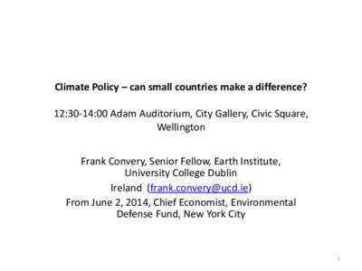Climate Policy – can small countries make a difference? 12:30-14:00 Adam Auditorium, City Gallery, Civic Square, Wellington Frank Convery, Senior Fellow, Earth Institute, University College Dublin Ireland (frank.conver