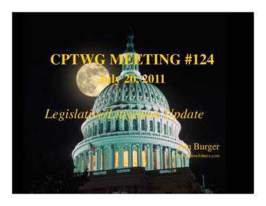 CPTWG MEETING #124 July 20, 2011 s Legislative/Litigation Update Jim Burger