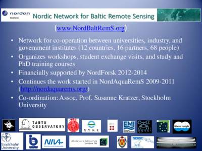 Nordic Network for Baltic Sea Remote Sensing (www.NordBaltRemS.org) • Network for co-operation between universities, industry, and government institutes (12 countries, 16 partners, 68 people) • Organizes workshops, s