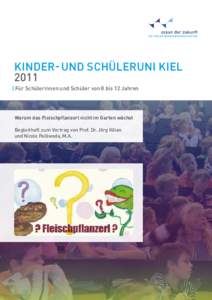 KindeR- UND SChüleruni Kiel 2011 | Für Schülerinnen und Schüler von 8 bis 12 Jahren Warum das Fleischpflanzerl nicht im Garten wächst Begleitheft zum Vortrag von Prof. Dr. Jörg Kilian