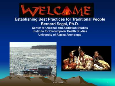 Establishing Best Practices for Traditional People Bernard Segal, Ph.D. Center for Alcohol and Addiction Studies Institute for Circumpolar Health Studies University of Alaska Anchorage