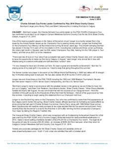 FOR IMMEDIATE RELEASE: June 3, 2014 Charles Schwab Cup Points Leader Confirmed to Play 2014 Shaw Charity Classic Bernhard Langer joins Kenny Perry and Mark Calcavecchia in making first trips to Calgary CALGARY - Bernhard