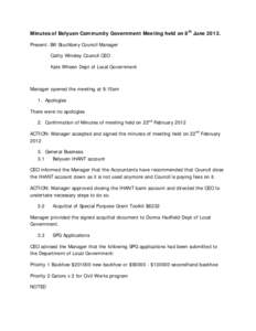 Minutes of Belyuen Community Government Meeting held on 8th June[removed]Present: Bill Stuchbery Council Manager Cathy Winsley Council CEO Kate Wheen Dept of Local Government  Manager opened the meeting at 9.15am