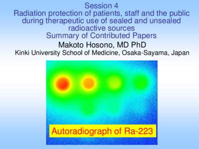 Session 4 Radiation protection of patients, staff and the public during therapeutic use of sealed and unsealed radioactive sources Summary of Contributed Papers Makoto Hosono, MD PhD