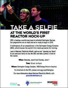 TAKE A SELFIE  AT THE WORLD’S FIRST REACTOR MOCK-UP  OPG is leading a world-class team to refurbish Darlington Nuclear.