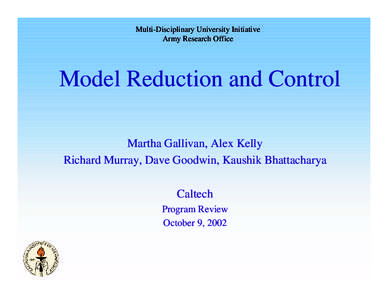 Multi-Disciplinary University Initiative Army Research Office Model Reduction and Control Martha Gallivan, Alex Kelly Richard Murray, Dave Goodwin, Kaushik Bhattacharya