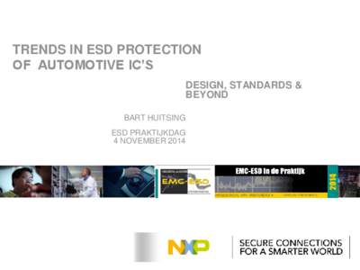 TRENDS IN ESD PROTECTION OF AUTOMOTIVE IC’S DESIGN, STANDARDS & BEYOND BART HUITSING ESD PRAKTIJKDAG
