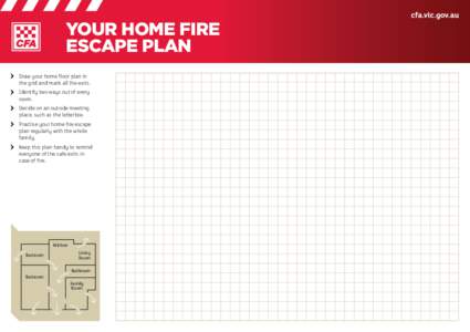 your home fire escape plan 	 Draw your home floor plan in the grid and mark all the exits. 	
