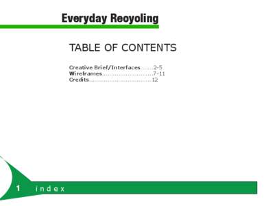 Everyday Recycling TABLE OF CONTENTS Creative Brief/Interfaces[removed]Wireframes............................7-11 Credits..................................12