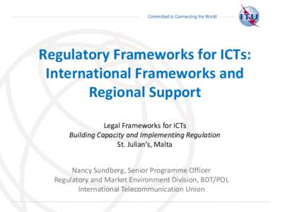 Committed to Connecting the World  Regulatory Frameworks for ICTs: International Frameworks and Regional Support Legal Frameworks for ICTs