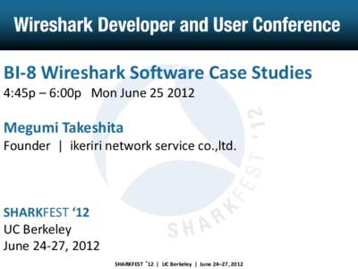 BI-8 Wireshark Software Case Studies 4:45p – 6:00p Mon June[removed]Megumi Takeshita Founder | ikeriri network service co.,ltd.