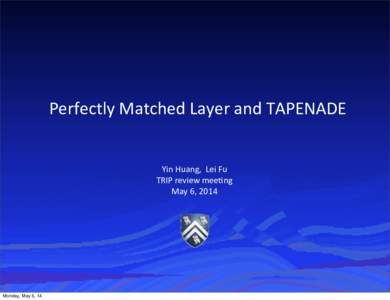 Perfectly	
  Matched	
  Layer	
  and	
  TAPENADE Yin	
  Huang,	
  	
  Lei	
  Fu TRIP	
  review	
  mee5ng May	
  6,	
  2014  Monday, May 5, 14