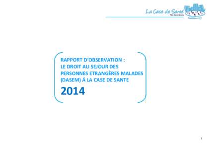 RAPPORT D’OBSERVATION : LE DROIT AU SEJOUR DES PERSONNES ETRANGÈRES MALADES (DASEM) Á LA CASE DE SANTE  2014